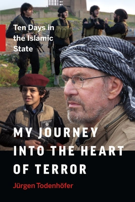 My Journey Into the Heart of Terror: Ten Days in the Islamic State by TodenhÃ¶fer, JÃ¼rgen