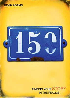 150: Finding Your Story in the Psalms by Adams, Kevin