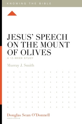 Jesus' Speech on the Mount of Olives: A 12-Week Study by Smith, Murray