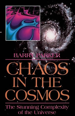 Chaos in the Cosmos: New Insights Into the Universe by Parker, Barry