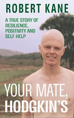 Your Mate, Hodgkin's: A true story of resilience, positivity and self-help by Kane, Robert