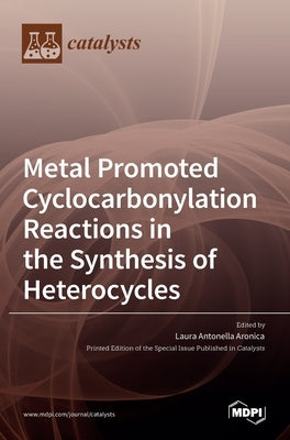 Metal Promoted Cyclocarbonylation Reactions in the Synthesis of Heterocycles by Aronica, Laura Antonella