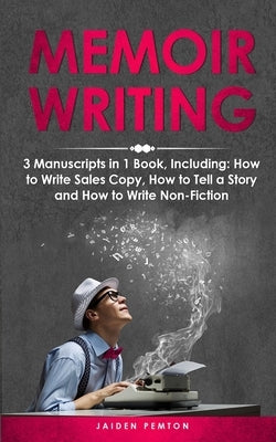 Memoir Writing: 3-in-1 Guide to Master Writing Your Life Story, Creative Non-Fiction, Family History & Write a Memoir by Pemton, Jaiden