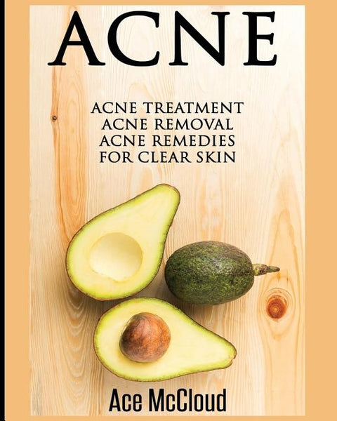 Acne: Acne Treatment: Acne Removal: Acne Remedies For Clear Skin by McCloud, Ace