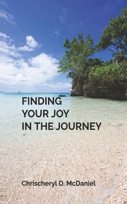 Finding Your Joy In The Journey by McDaniel, Chrischeryl