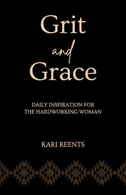 Grit and Grace: Daily Inspiration for the Hardworking Woman by Reents, Kari