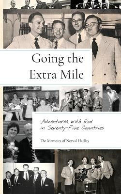 Going the Extra Mile: Adventures with God in Seventy-Five Countries by Hadley, Norval
