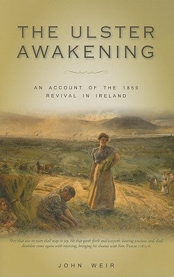 The Ulster Awakening: An Account of the 1859 Revival in Ireland by Weir, John