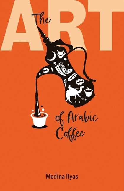 The Art of Arabic Coffee by Ilyas, Medina