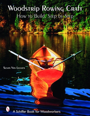 Woodstrip Rowing Craft: How to Build, Step by Step by Van Leuven, Susan