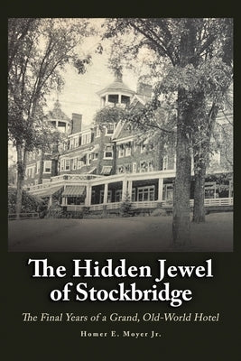 The Hidden Jewel of Stockbridge: The Final Years of a Grand, Old-World Hotel by Moyer, Homer E., Jr.