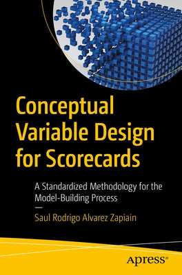 Conceptual Variable Design for Scorecards: A Standardized Methodology for the Model-Building Process by Zapiain, Saul Rodrigo Alvarez