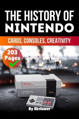 The History of Nintendo: Cards, Consoles, Creativity (Skriuwer.com Edition) by Auke de Haan