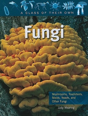 Fungi: Mushrooms, Toadstools, Molds, Yeasts, and Other Fungi by Wearing, Judy