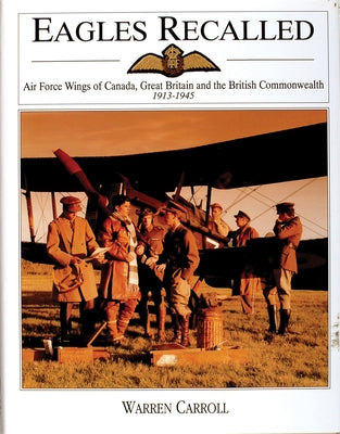 Eagles Recalled: Pilot and Aircrew Wings of Canada, Great Britain and the British Commonwealth 1913-1945 by Carroll, Warren