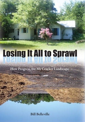 Losing It All to Sprawl: How Progress Ate My Cracker Landscape by Belleville, Bill