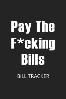 Pay The F*cking Bills: Bill Log Notebook, Bill Payment Checklist, Expense Tracker, Budget Planner Book by Paperland