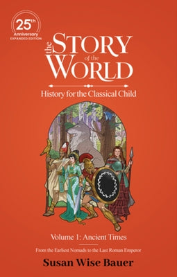 The Story of the World, Volume 1: Ancient Times. from the Earliest Nomads to the Last Roman Emperor.: 25th Anniversary Expanded Edition by Bauer, Susan Wise