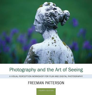 Photography and the Art of Seeing: A Visual Perception Workshop for Film and Digital Photography by Patterson, Freeman