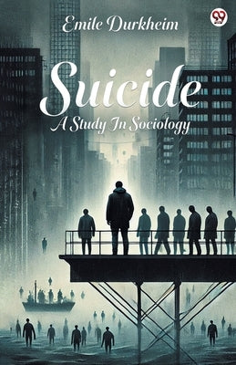 Suicide A Study In Sociology by Durkheim, Emile
