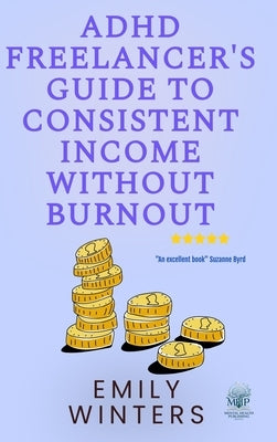 ADHD Freelancer's Guide to Consistent Income Without Burnout by Winters, Emily