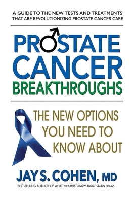Prostate Cancer Breakthroughs: The New Options You Need to Know about by Cohen, Jay S.