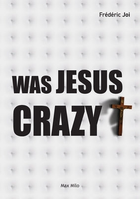 Was Jesus crazy? by Joi, FrÃ©dÃ©ric