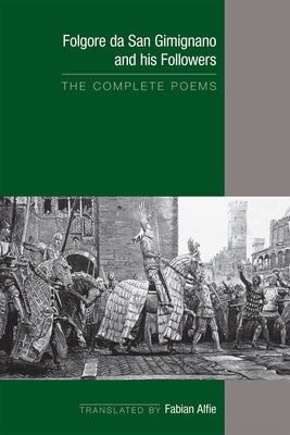 Folgore Da San Gimignano and His Followers: The Complete Poems: Volume 541 by Alfie, Fabian