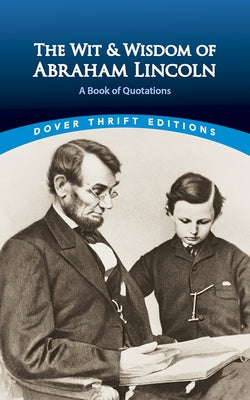 The Wit and Wisdom of Abraham Lincoln: A Book of Quotations by Lincoln, Abraham