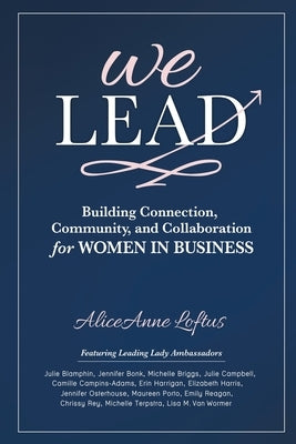 We Lead: Building Connection, Community, and Collaboration for WOMEN IN BUSINESS by Loftus, Aliceanne
