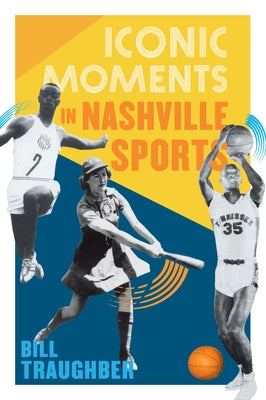 Iconic Moments in Nashville Sports by Traughber, Bill L.