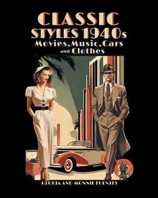 Classic Styles 1940s: Movies, Music, Cars and Clothes by Gloria