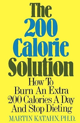 The Two Hundred Calorie Solution: How to Burn an Extra 200 Calories a Day and Stop Dieting by Katahn, Martin