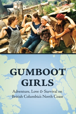 Gumboot Girls: Adventure, Love & Survival on British Columbia's North Coast by Allison, Lou