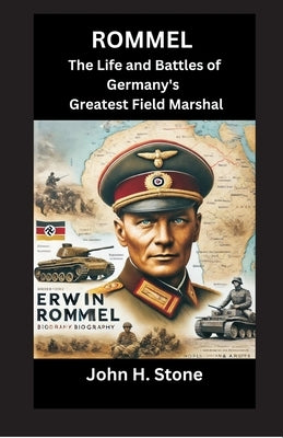 Rommel: The Life and Battles of Germany's Greatest Field Marshal by Stone, John H.