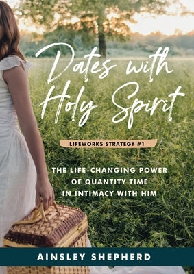 Dates With Holy Spirit: The Power of Quantity Time in Intimacy With Him by Shepherd, Ainsley