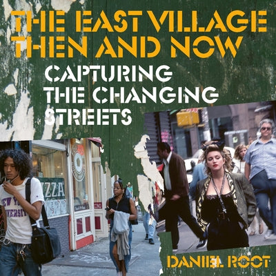 The East Village Then and Now by Root, Daniel