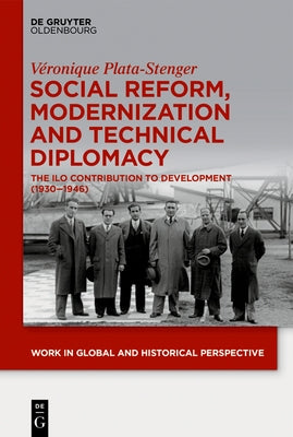 Social Reform, Modernization and Technical Diplomacy: The ILO Contribution to Development (1930-1946) by Plata-Stenger, VÃ©ronique