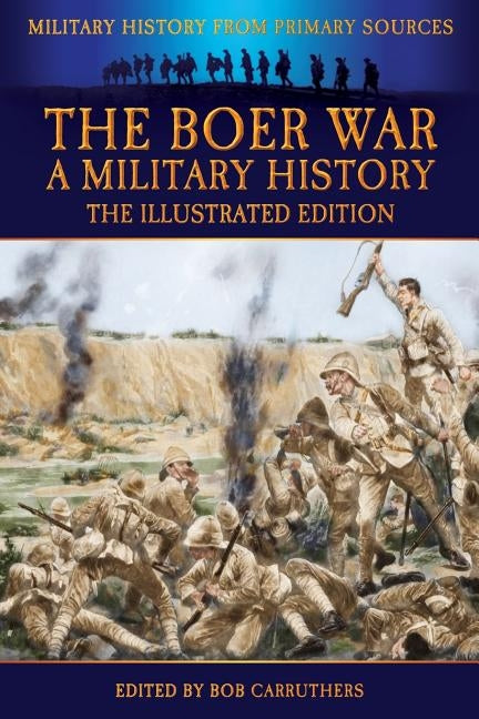 The Boer War - A Military History - The Illustrated Edition by Wisser, John
