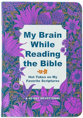 My Brain While Reading the Bible: Hot Takes on My Favorite Scriptures by Phillips, Hillary