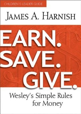 Earn. Save. Give. Children's Leader Guide: Wesley's Simple Rules for Money by Harnish, James A.