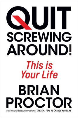 Quit Screwing Around: This Is Your Life by Proctor, Brian