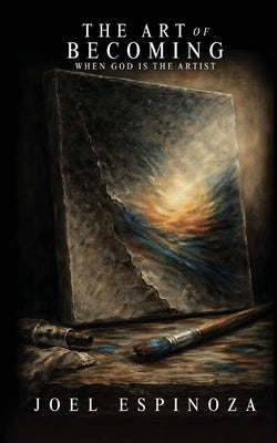 The Art Of Becoming: When God is The Artist by Espinoza, Joel