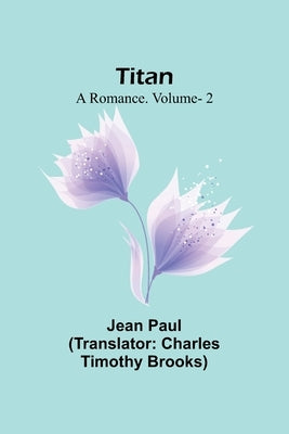 Titan: A Romance. V. 2 by Paul, Jean