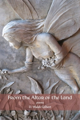 From the Altar of the Land: poems by Gilbert, D. Walsh