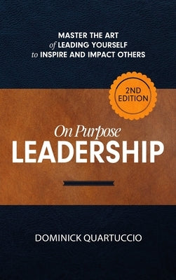 On Purpose Leadership: Master the Art of Leading Yourself to Inspire and Impact Others by Quartuccio, Dominick