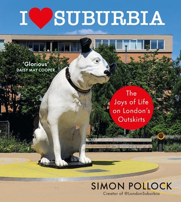 I Love Suburbia: The Joys of Life on London's Outskirts by Pollock, Simon