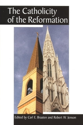 The Catholicity of the Reformation by Braaten, Carl E.