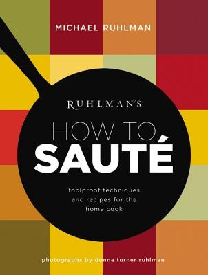 Ruhlman's How to Saute: Foolproof Techniques and Recipes for the Home Cook by Ruhlman, Michael