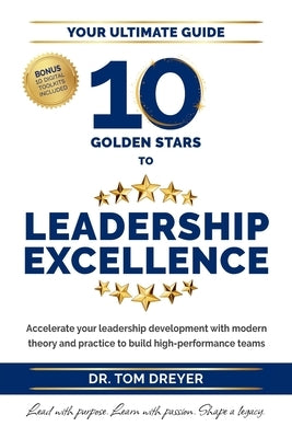10 Golden Stars to Leadership Excellence: Accelerate your leadership development with modern theory and practice to build high-performance teams by Dreyer, Tom